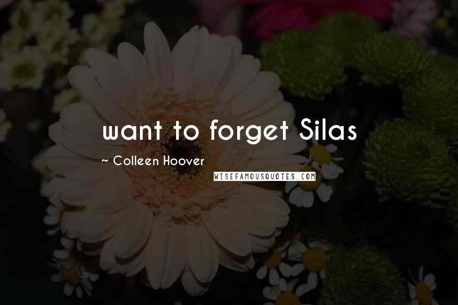 Colleen Hoover Quotes: want to forget Silas