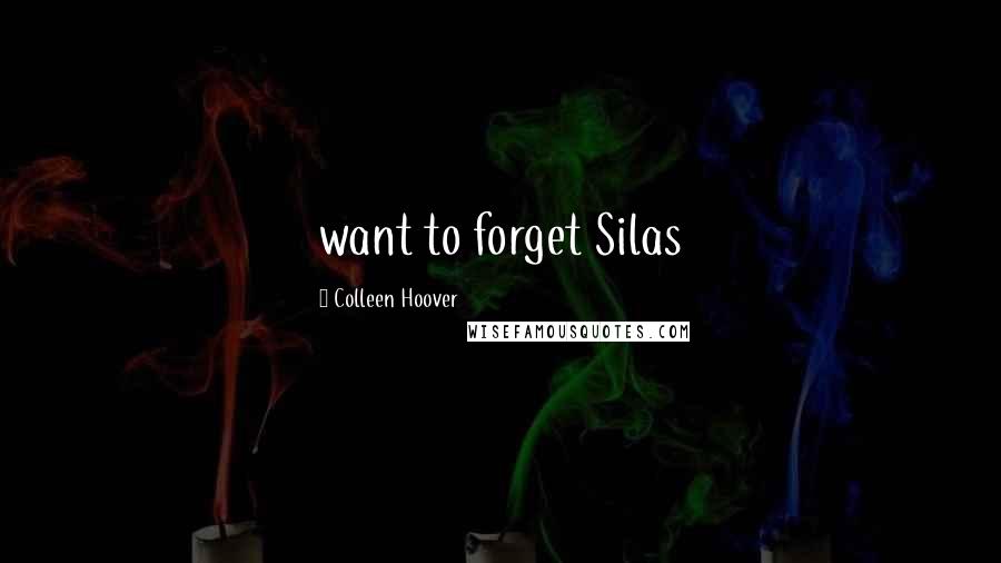 Colleen Hoover Quotes: want to forget Silas