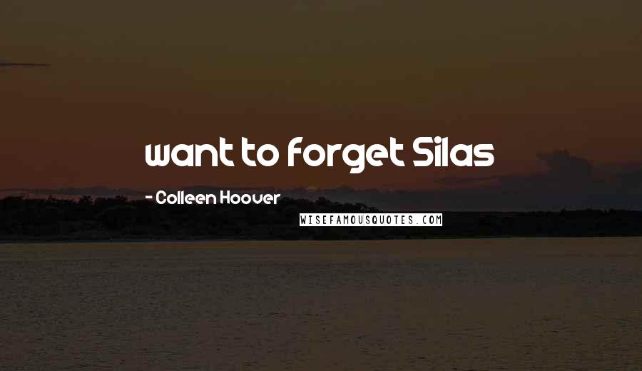 Colleen Hoover Quotes: want to forget Silas