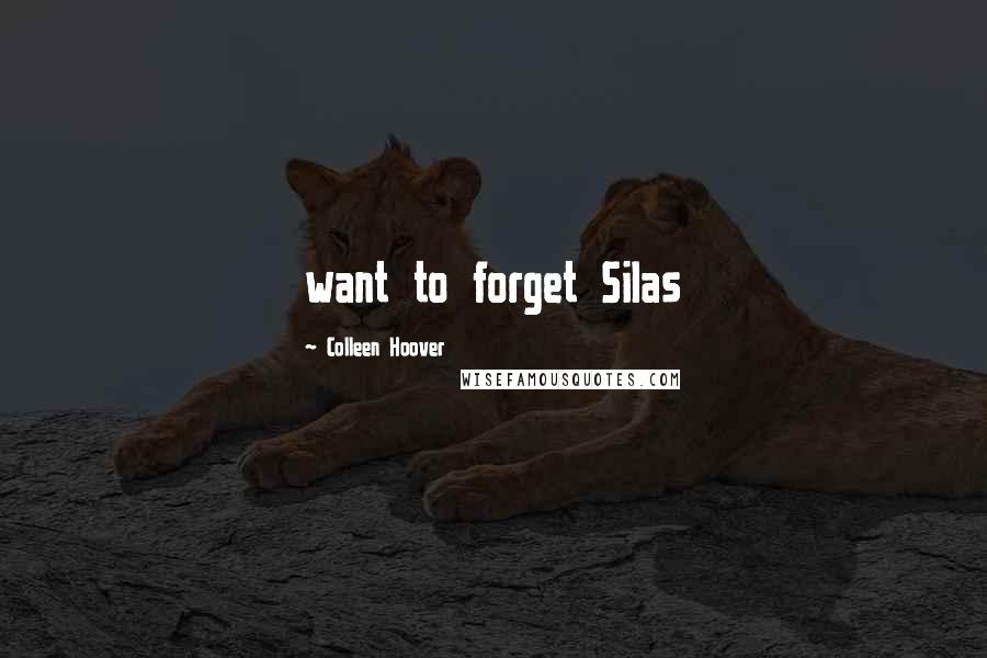Colleen Hoover Quotes: want to forget Silas