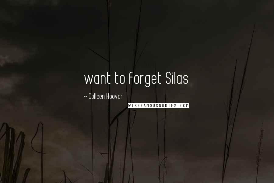Colleen Hoover Quotes: want to forget Silas