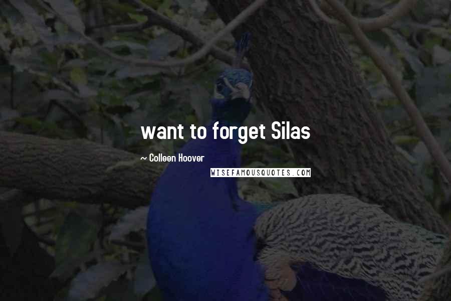 Colleen Hoover Quotes: want to forget Silas