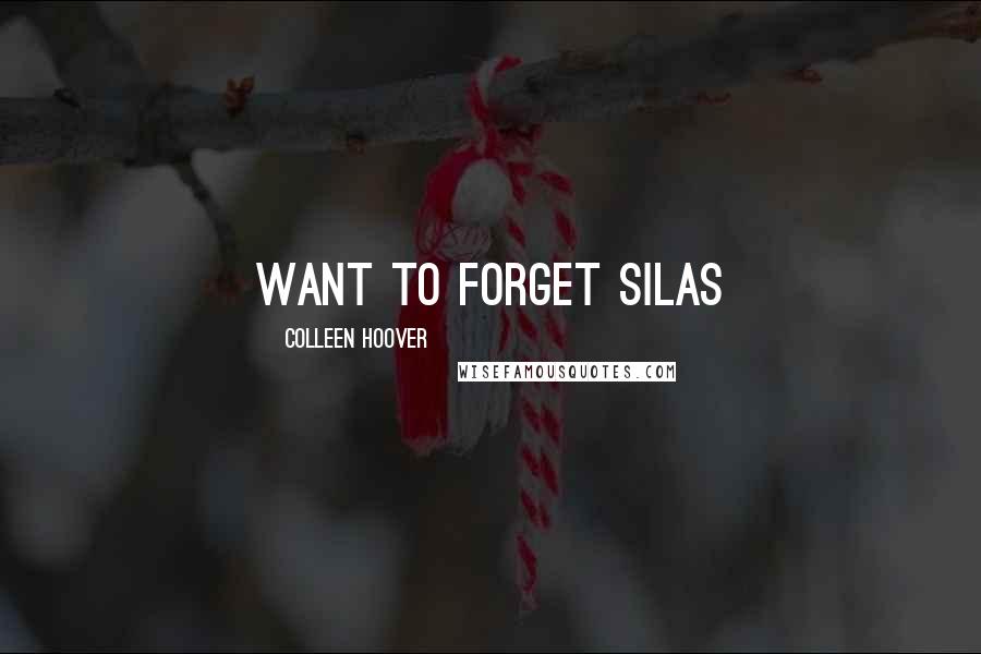 Colleen Hoover Quotes: want to forget Silas