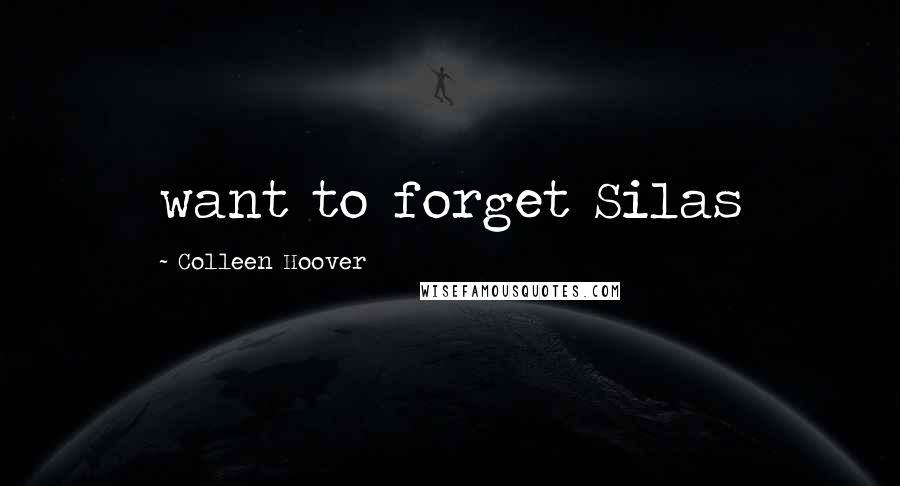 Colleen Hoover Quotes: want to forget Silas