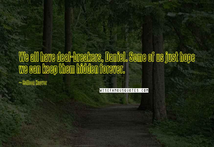 Colleen Hoover Quotes: We all have deal-breakers, Daniel. Some of us just hope we can keep them hidden forever.