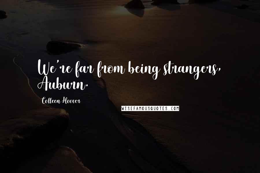 Colleen Hoover Quotes: We're far from being strangers, Auburn.