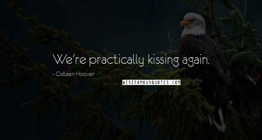 Colleen Hoover Quotes: We're practically kissing again.