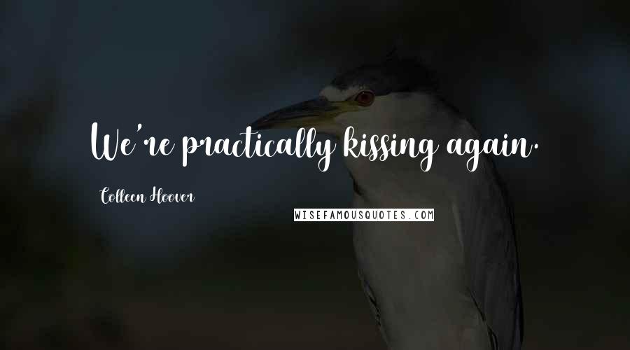 Colleen Hoover Quotes: We're practically kissing again.