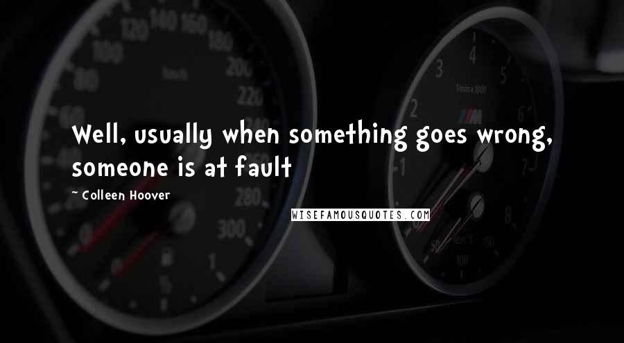 Colleen Hoover Quotes: Well, usually when something goes wrong, someone is at fault