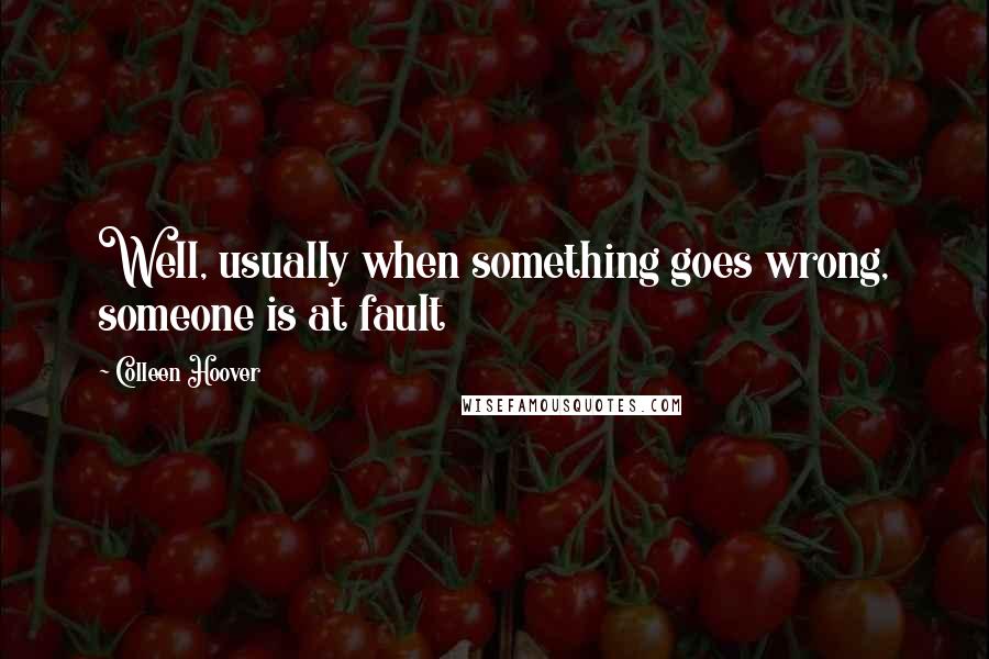 Colleen Hoover Quotes: Well, usually when something goes wrong, someone is at fault