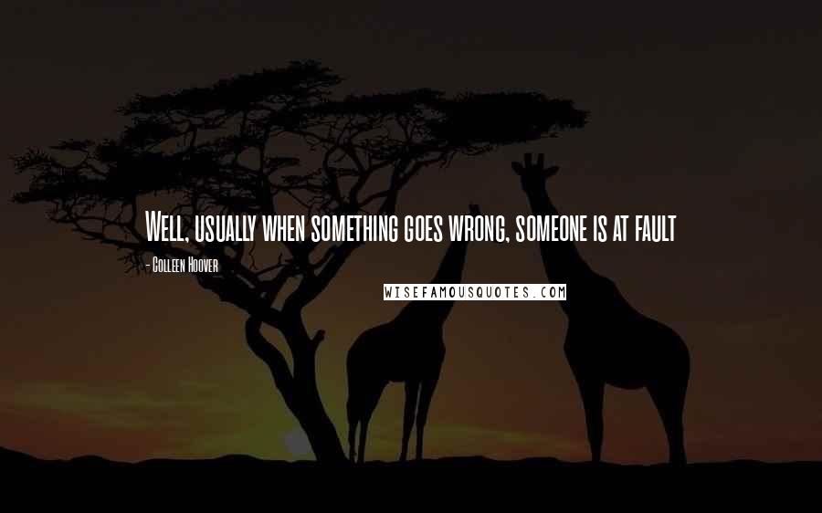 Colleen Hoover Quotes: Well, usually when something goes wrong, someone is at fault