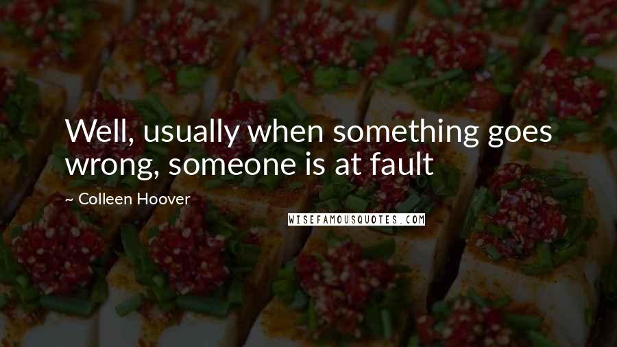 Colleen Hoover Quotes: Well, usually when something goes wrong, someone is at fault