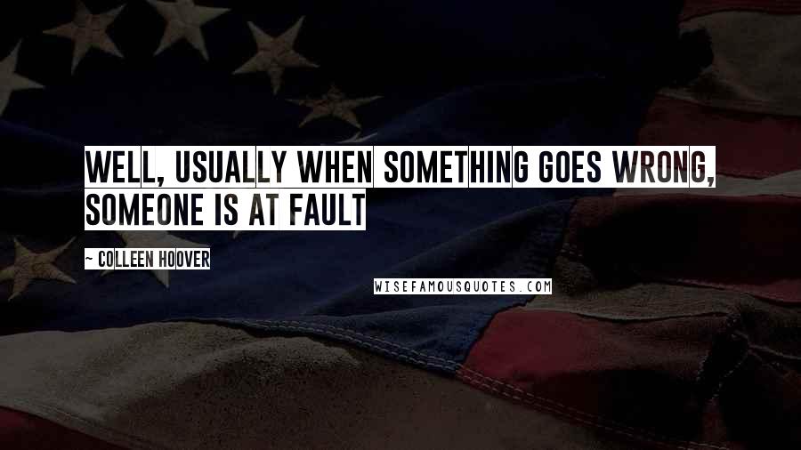 Colleen Hoover Quotes: Well, usually when something goes wrong, someone is at fault