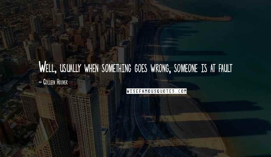 Colleen Hoover Quotes: Well, usually when something goes wrong, someone is at fault