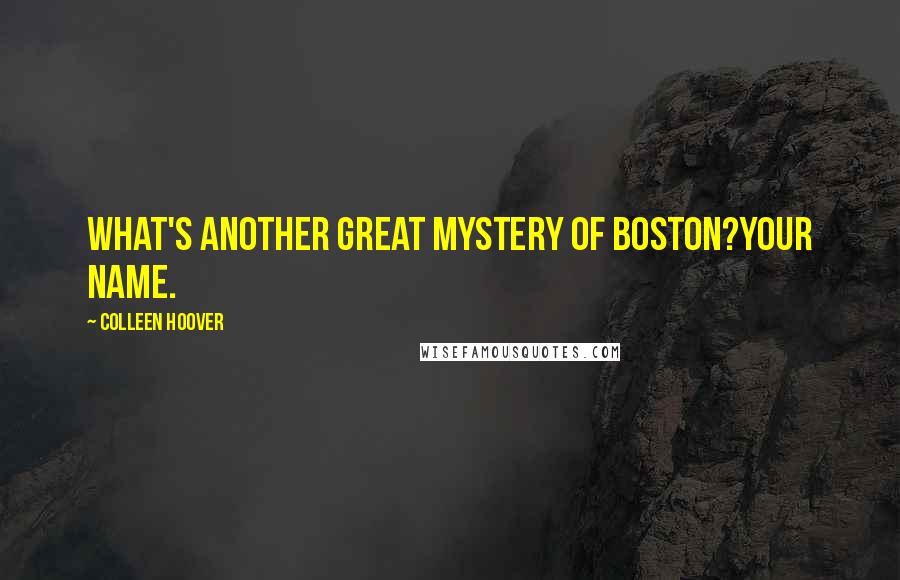 Colleen Hoover Quotes: What's another great mystery of Boston?Your name.