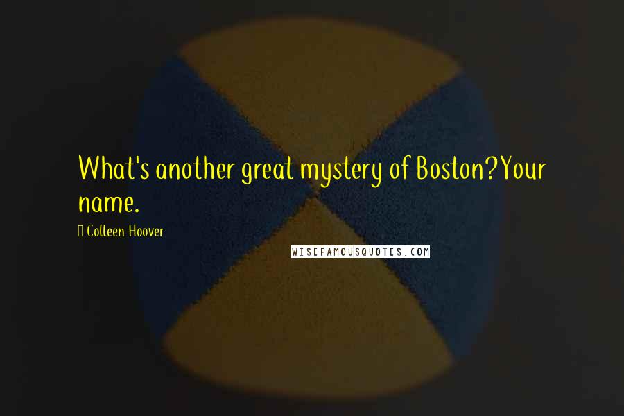 Colleen Hoover Quotes: What's another great mystery of Boston?Your name.