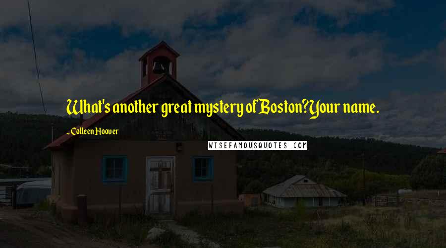 Colleen Hoover Quotes: What's another great mystery of Boston?Your name.