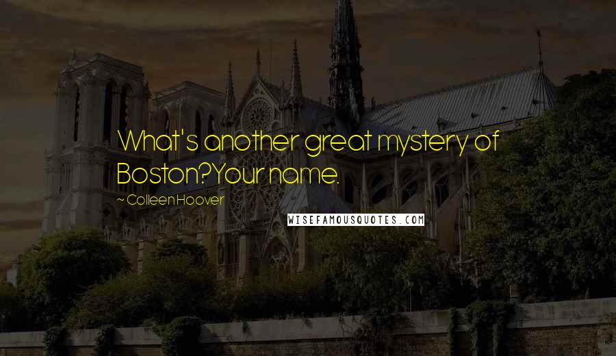 Colleen Hoover Quotes: What's another great mystery of Boston?Your name.