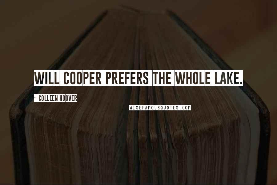 Colleen Hoover Quotes: Will Cooper prefers the whole Lake.