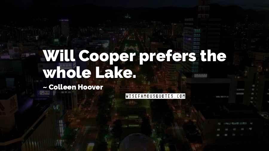 Colleen Hoover Quotes: Will Cooper prefers the whole Lake.