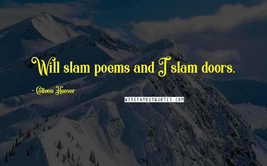Colleen Hoover Quotes: Will slam poems and I slam doors.