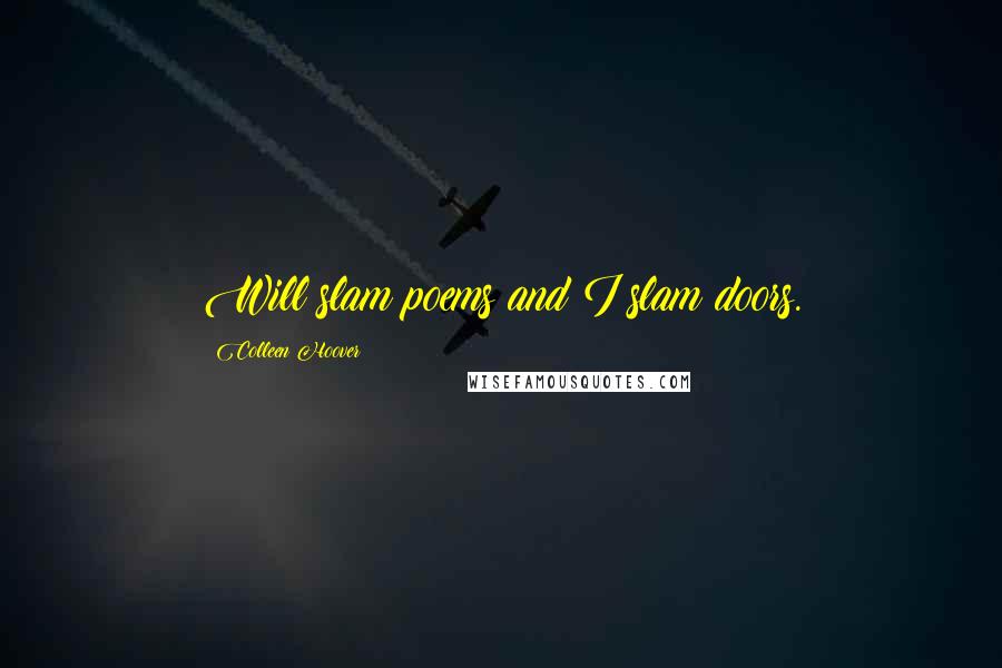 Colleen Hoover Quotes: Will slam poems and I slam doors.