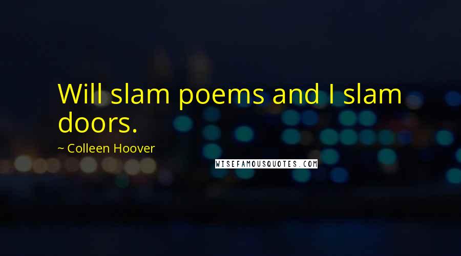 Colleen Hoover Quotes: Will slam poems and I slam doors.