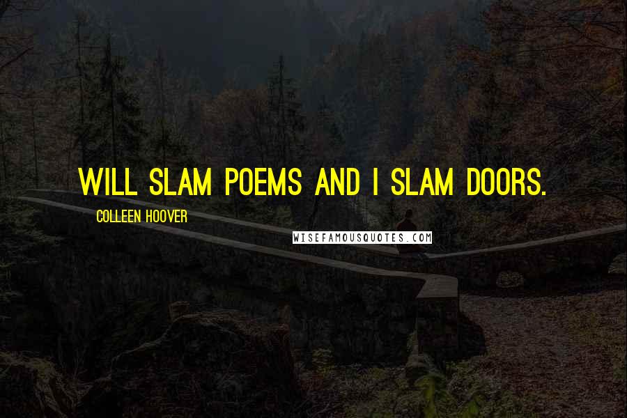 Colleen Hoover Quotes: Will slam poems and I slam doors.