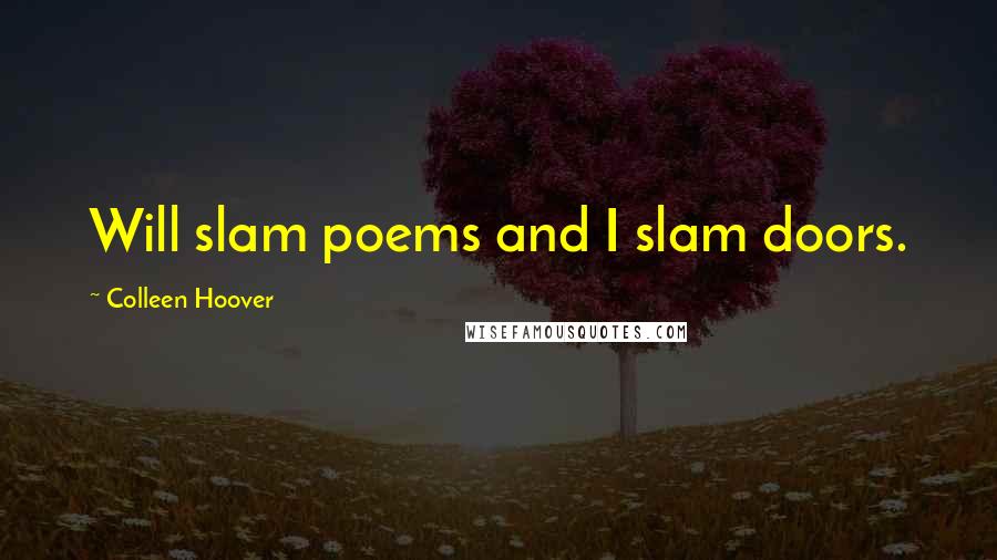 Colleen Hoover Quotes: Will slam poems and I slam doors.