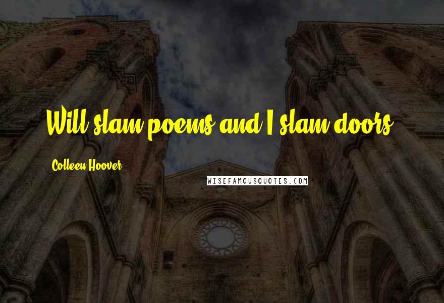 Colleen Hoover Quotes: Will slam poems and I slam doors.