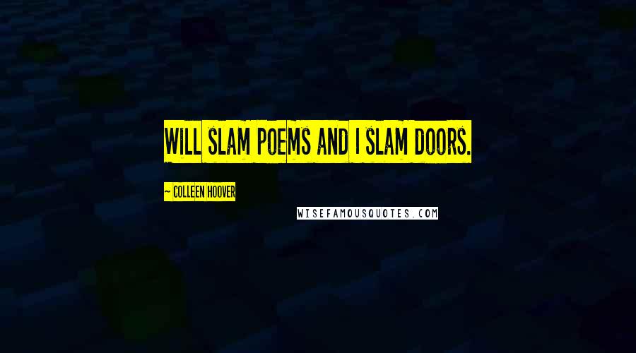 Colleen Hoover Quotes: Will slam poems and I slam doors.