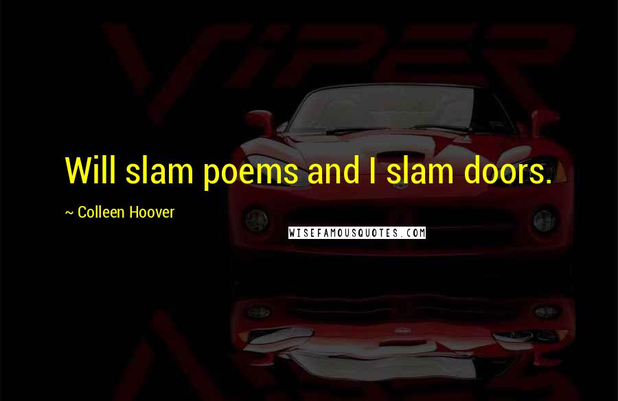 Colleen Hoover Quotes: Will slam poems and I slam doors.