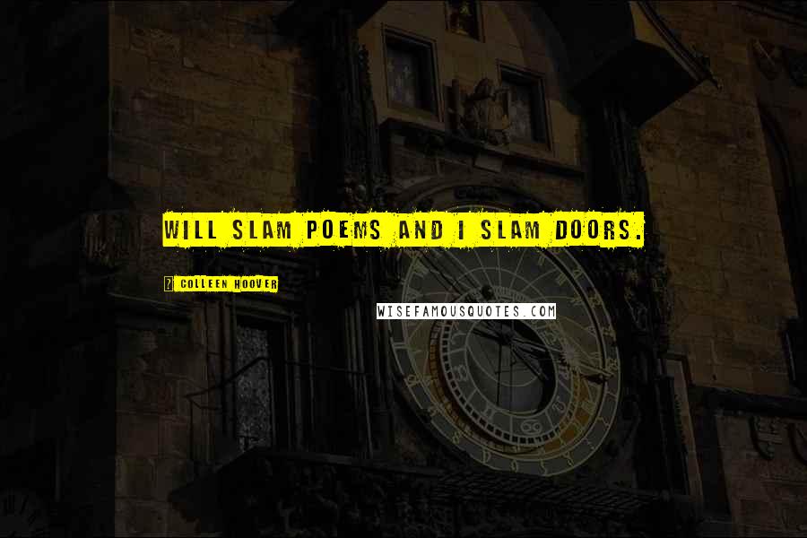 Colleen Hoover Quotes: Will slam poems and I slam doors.