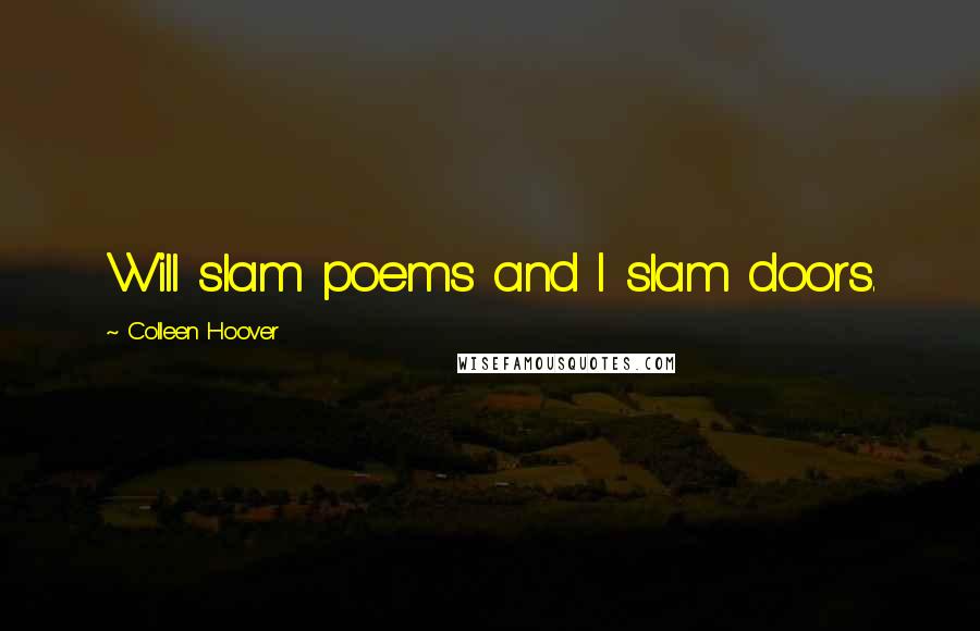 Colleen Hoover Quotes: Will slam poems and I slam doors.