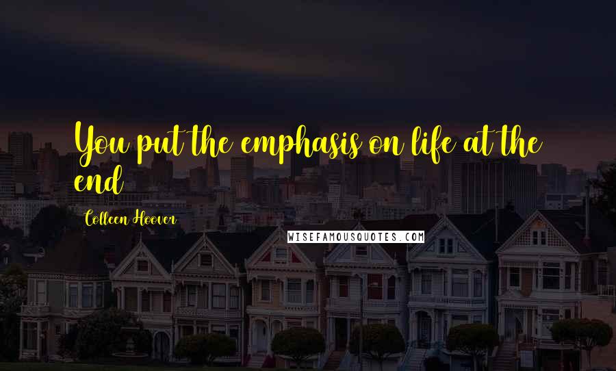 Colleen Hoover Quotes: You put the emphasis on life at the end