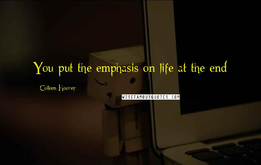 Colleen Hoover Quotes: You put the emphasis on life at the end