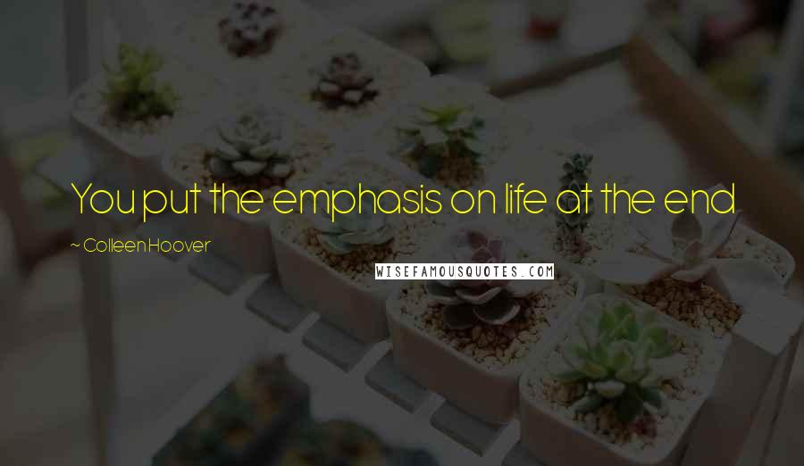 Colleen Hoover Quotes: You put the emphasis on life at the end