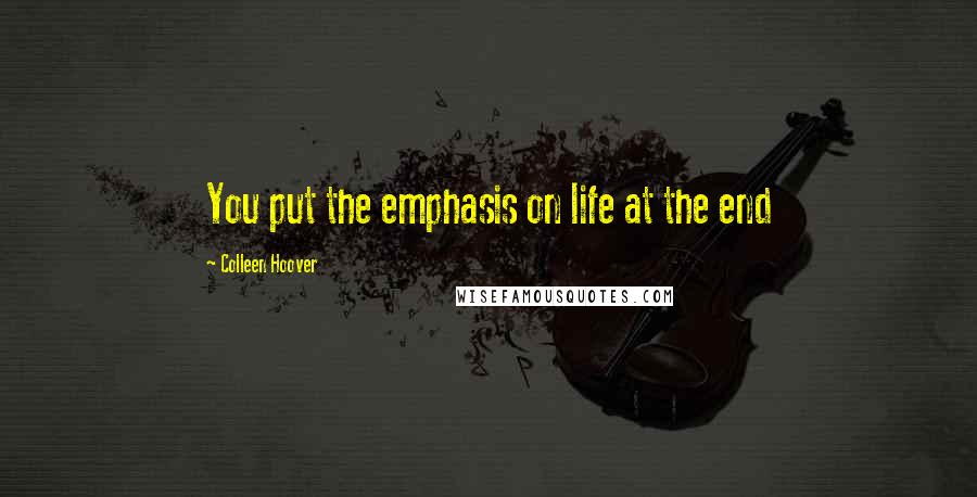 Colleen Hoover Quotes: You put the emphasis on life at the end