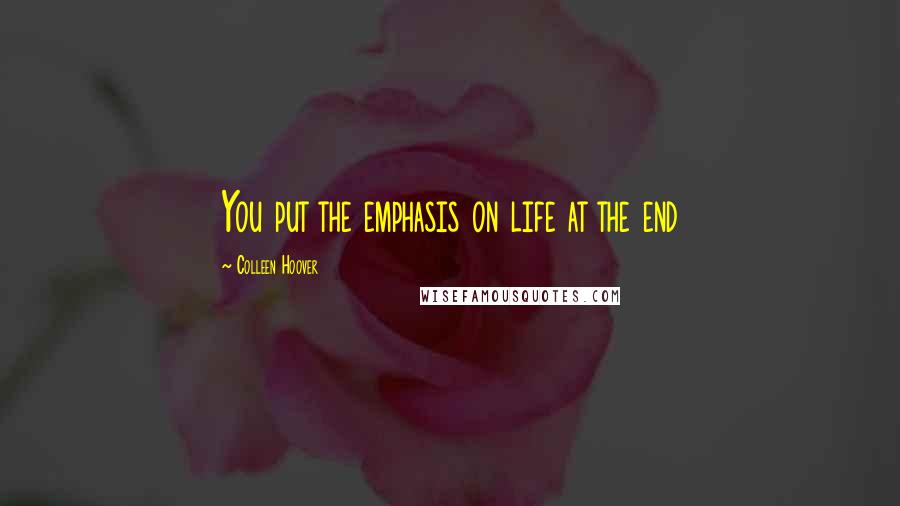 Colleen Hoover Quotes: You put the emphasis on life at the end