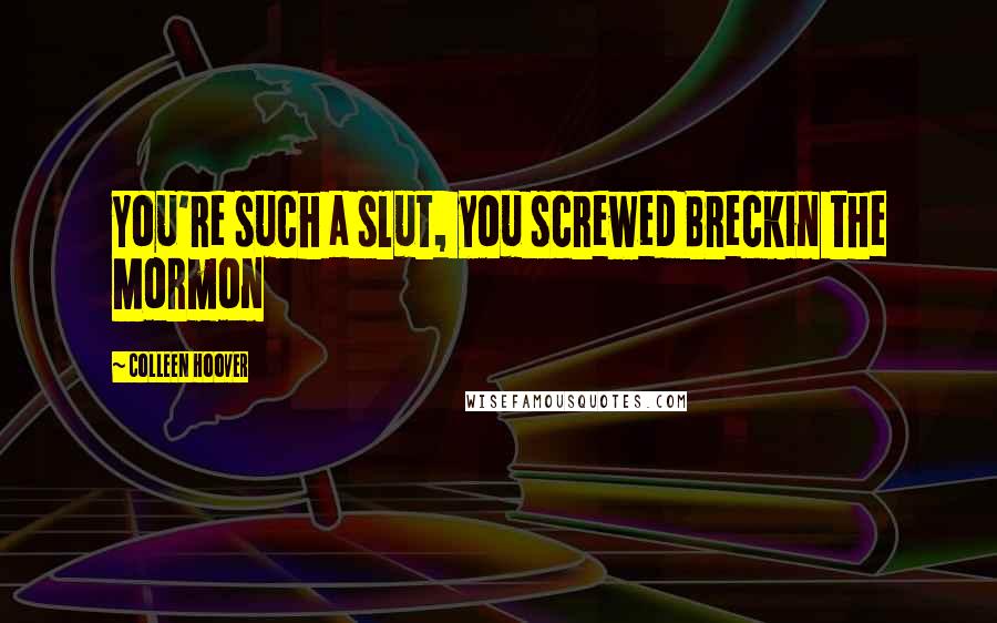 Colleen Hoover Quotes: You're such a slut, you screwed Breckin the Mormon