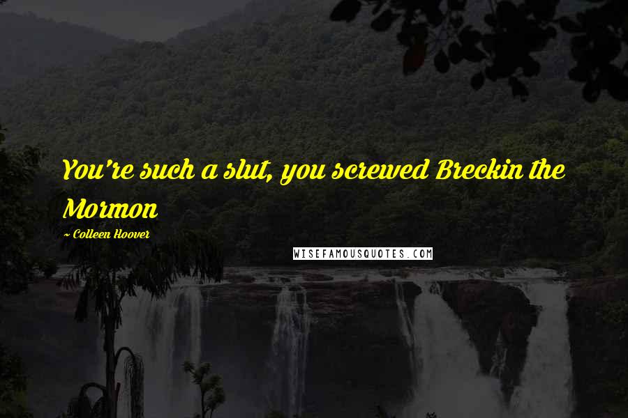 Colleen Hoover Quotes: You're such a slut, you screwed Breckin the Mormon