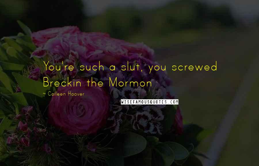 Colleen Hoover Quotes: You're such a slut, you screwed Breckin the Mormon