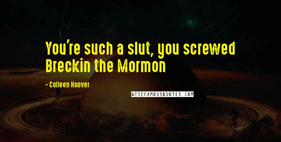 Colleen Hoover Quotes: You're such a slut, you screwed Breckin the Mormon