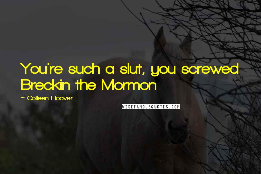 Colleen Hoover Quotes: You're such a slut, you screwed Breckin the Mormon