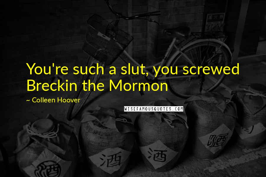 Colleen Hoover Quotes: You're such a slut, you screwed Breckin the Mormon