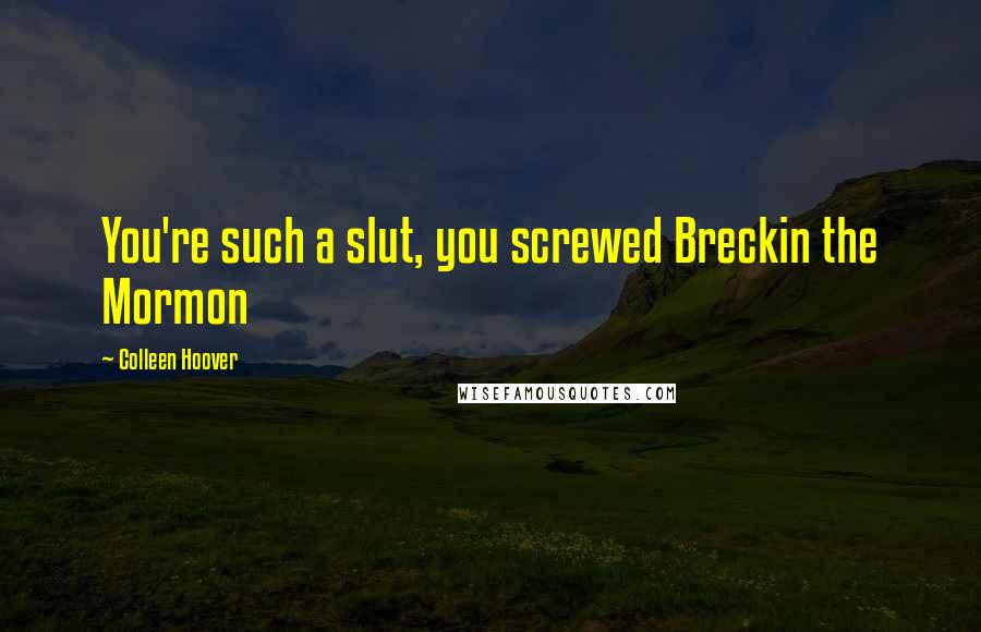 Colleen Hoover Quotes: You're such a slut, you screwed Breckin the Mormon