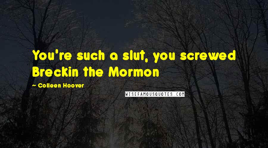 Colleen Hoover Quotes: You're such a slut, you screwed Breckin the Mormon