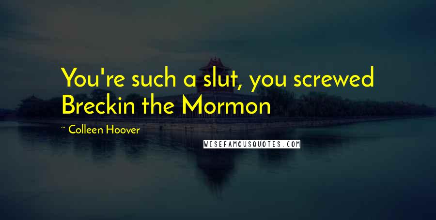 Colleen Hoover Quotes: You're such a slut, you screwed Breckin the Mormon