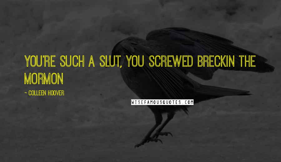 Colleen Hoover Quotes: You're such a slut, you screwed Breckin the Mormon