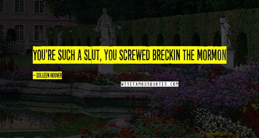 Colleen Hoover Quotes: You're such a slut, you screwed Breckin the Mormon